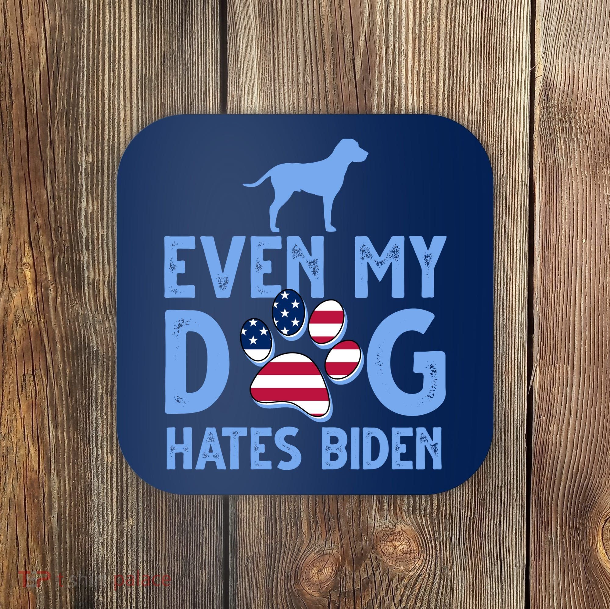 Even My Dog Hates Biden Coaster