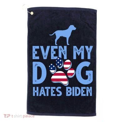 Even My Dog Hates Biden Golf Towel