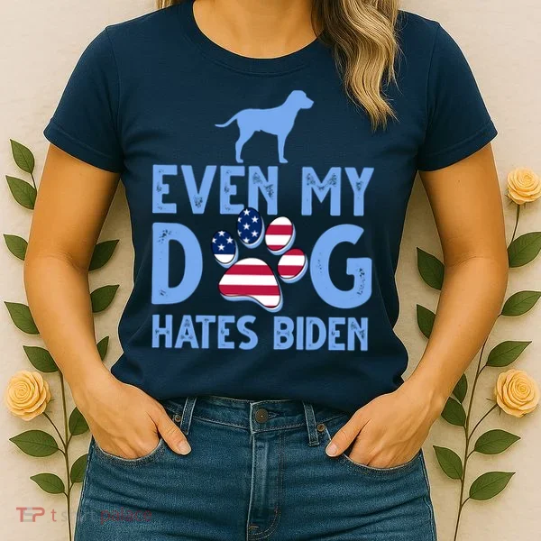 Even My Dog Hates Biden Women's T-Shirt