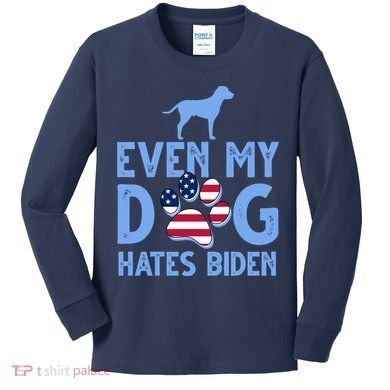 Even My Dog Hates Biden Kids Long Sleeve Shirt