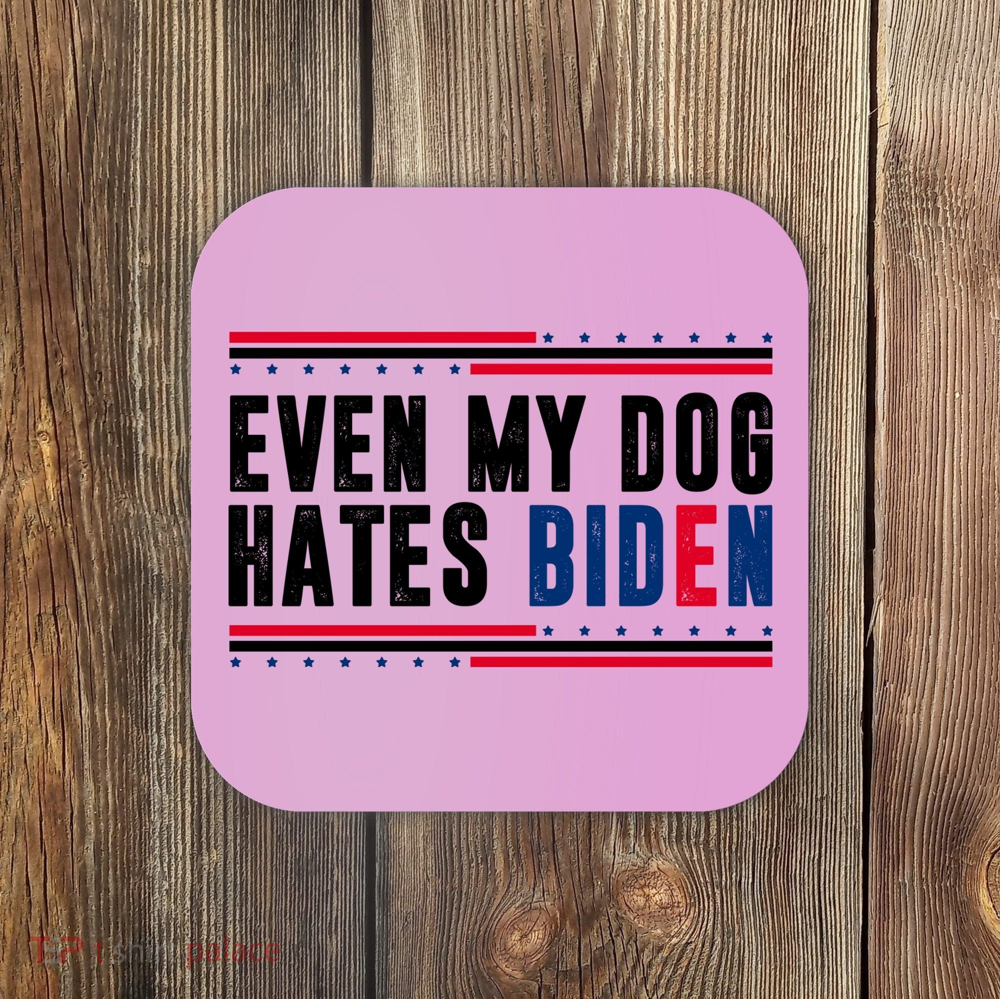 Even My Dog Hates Biden Funny Coaster
