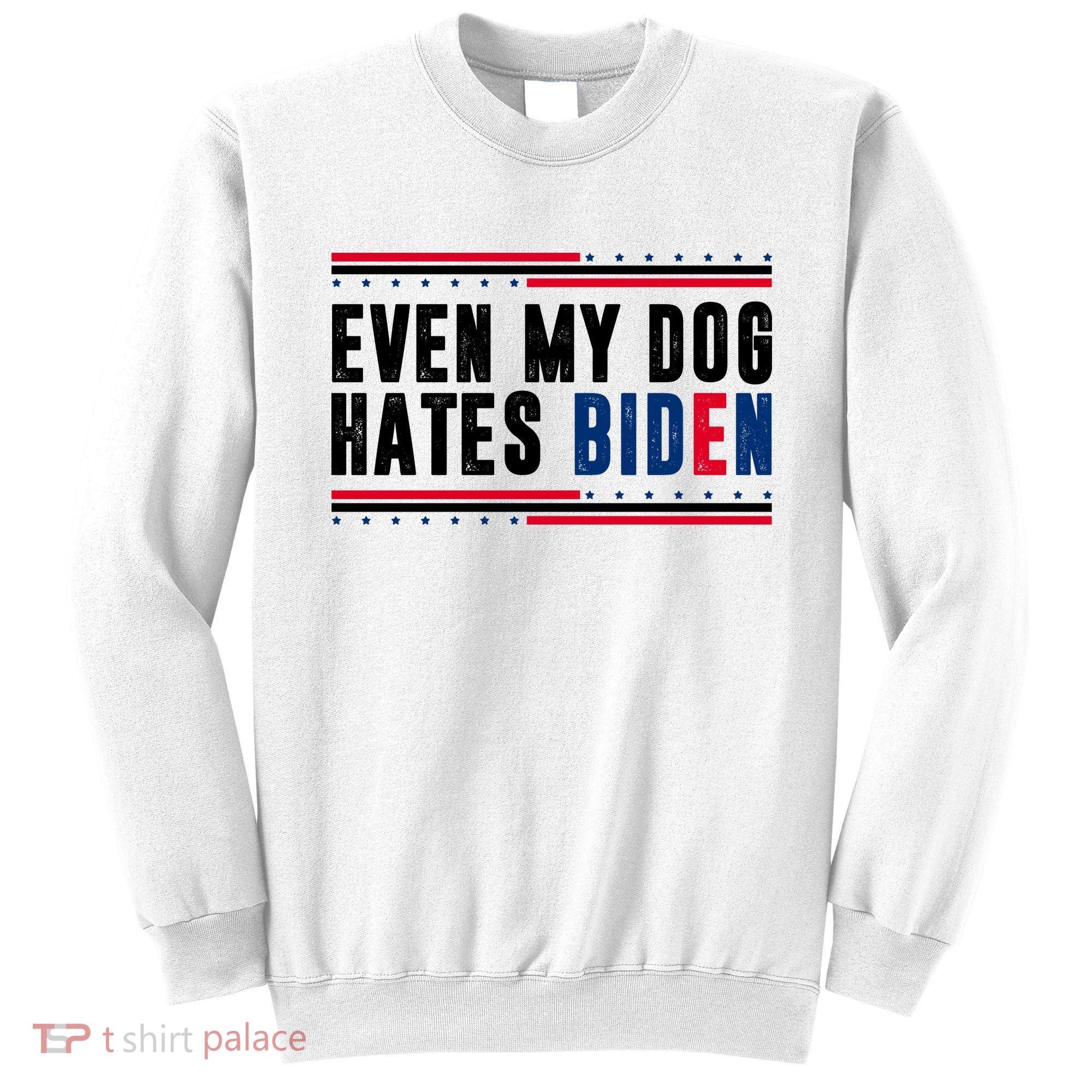 Even My Dog Hates Biden Funny Sweatshirt