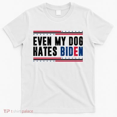 Even My Dog Hates Biden Funny T-Shirt