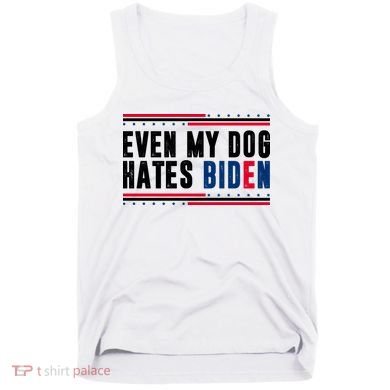 Even My Dog Hates Biden Funny Tank Top