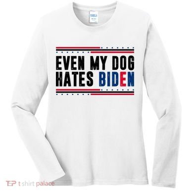 Even My Dog Hates Biden Funny Women's Long Sleeve Shirt