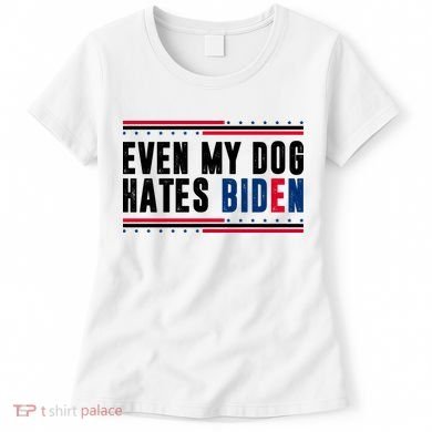 Even My Dog Hates Biden Funny Women's T-Shirt