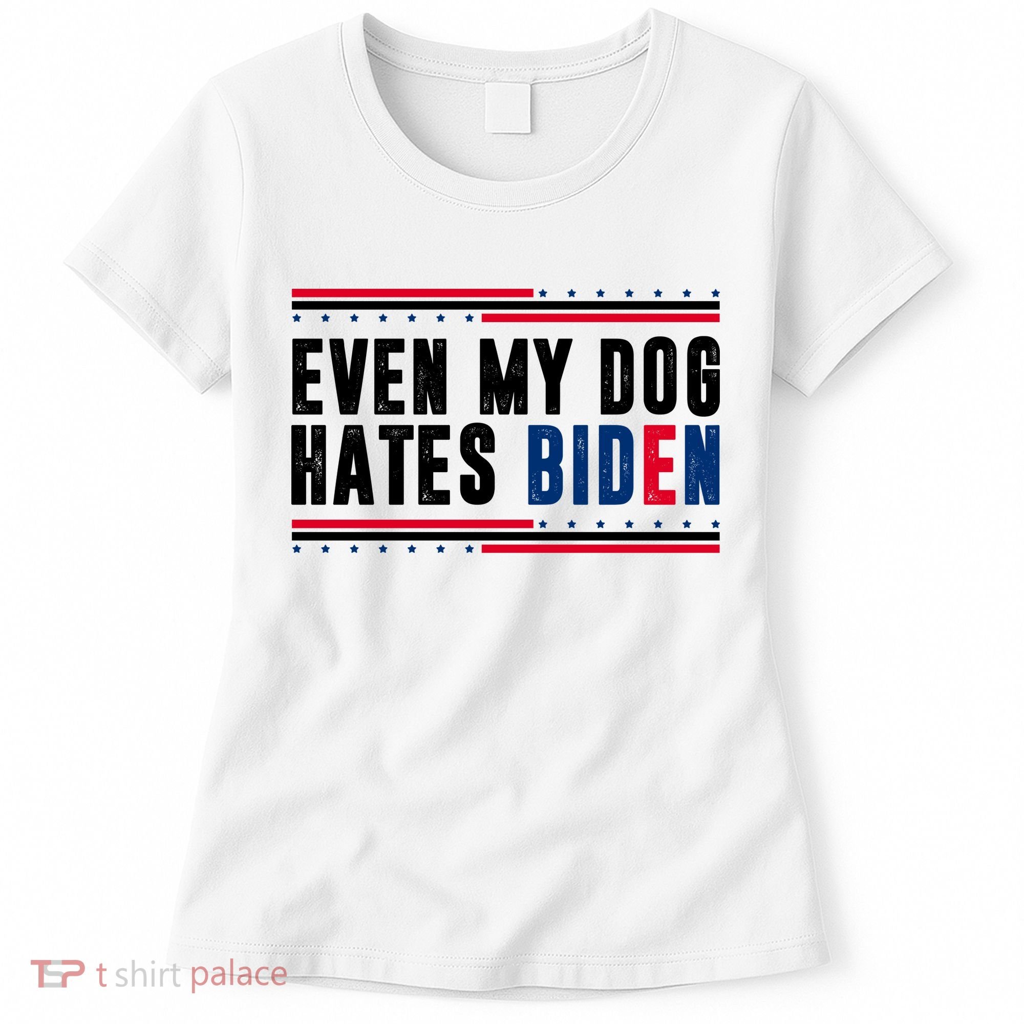Even My Dog Hates Biden Funny Women's T-Shirt