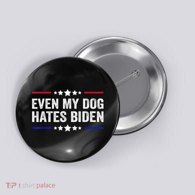 Even My Dog Hates Biden Shirt Funny Anti Biden Button