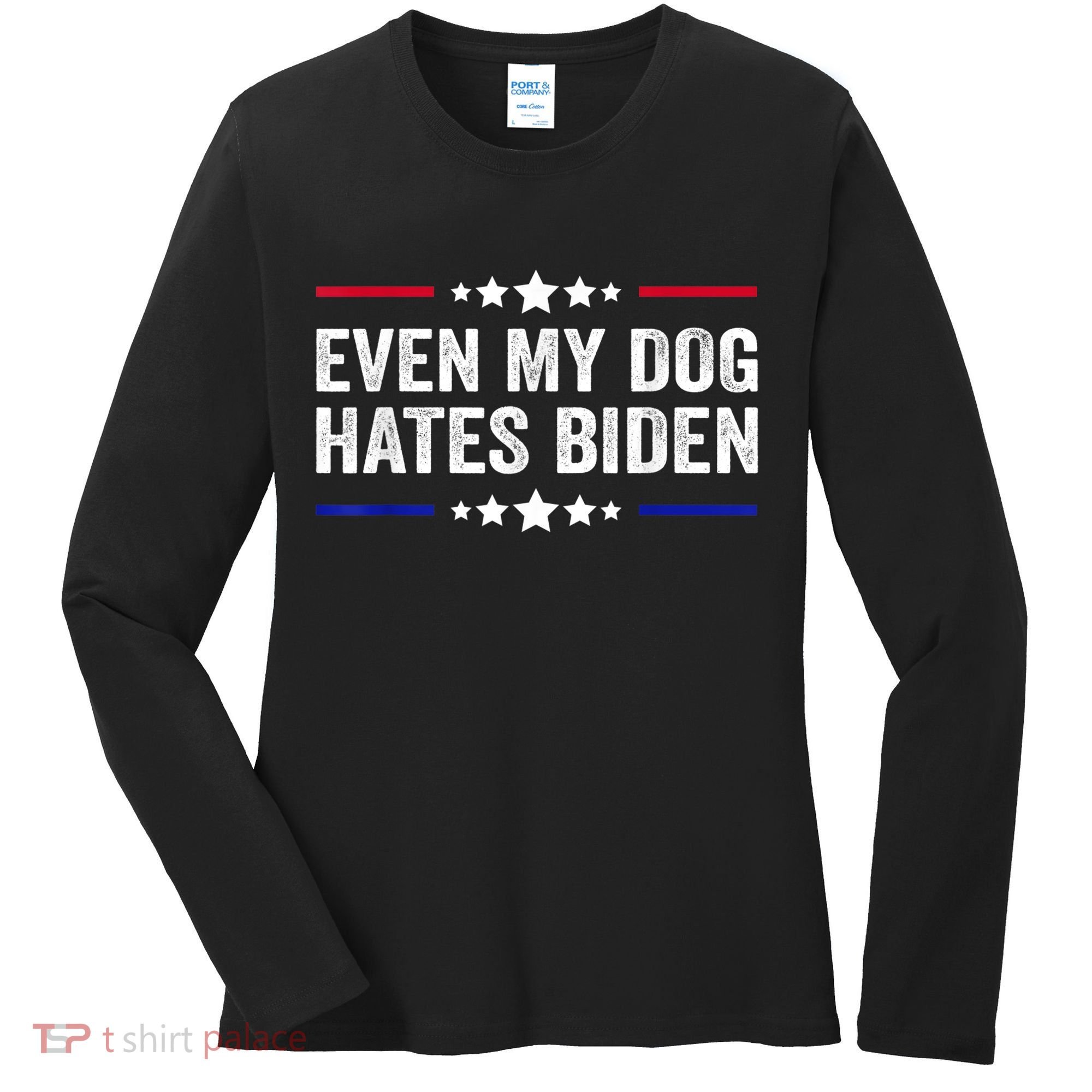Even My Dog Hates Biden Shirt Funny Anti Biden Women's Long Sleeve Shirt