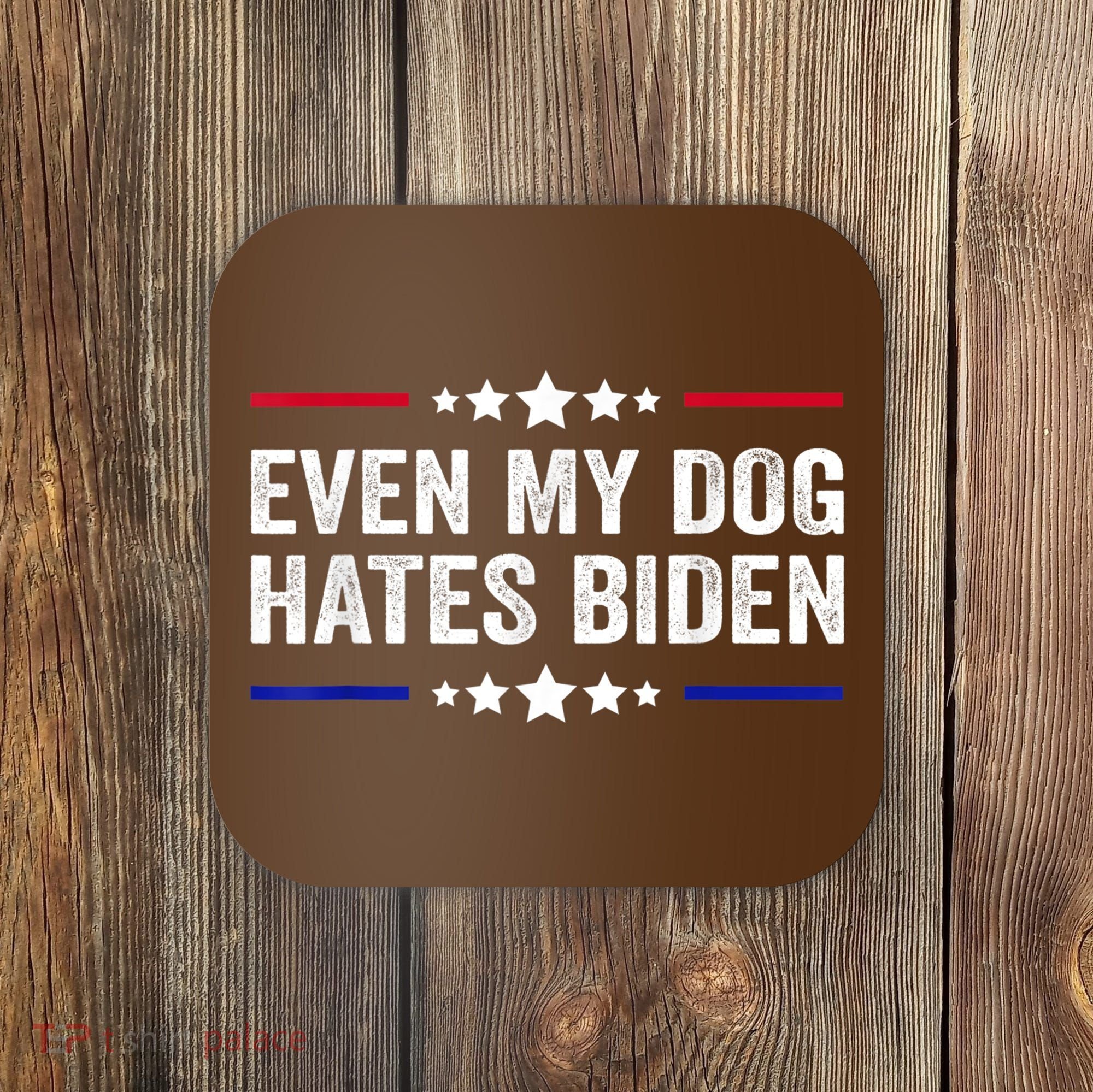 Even My Dog Hates Biden Shirt Funny Anti Biden Coaster