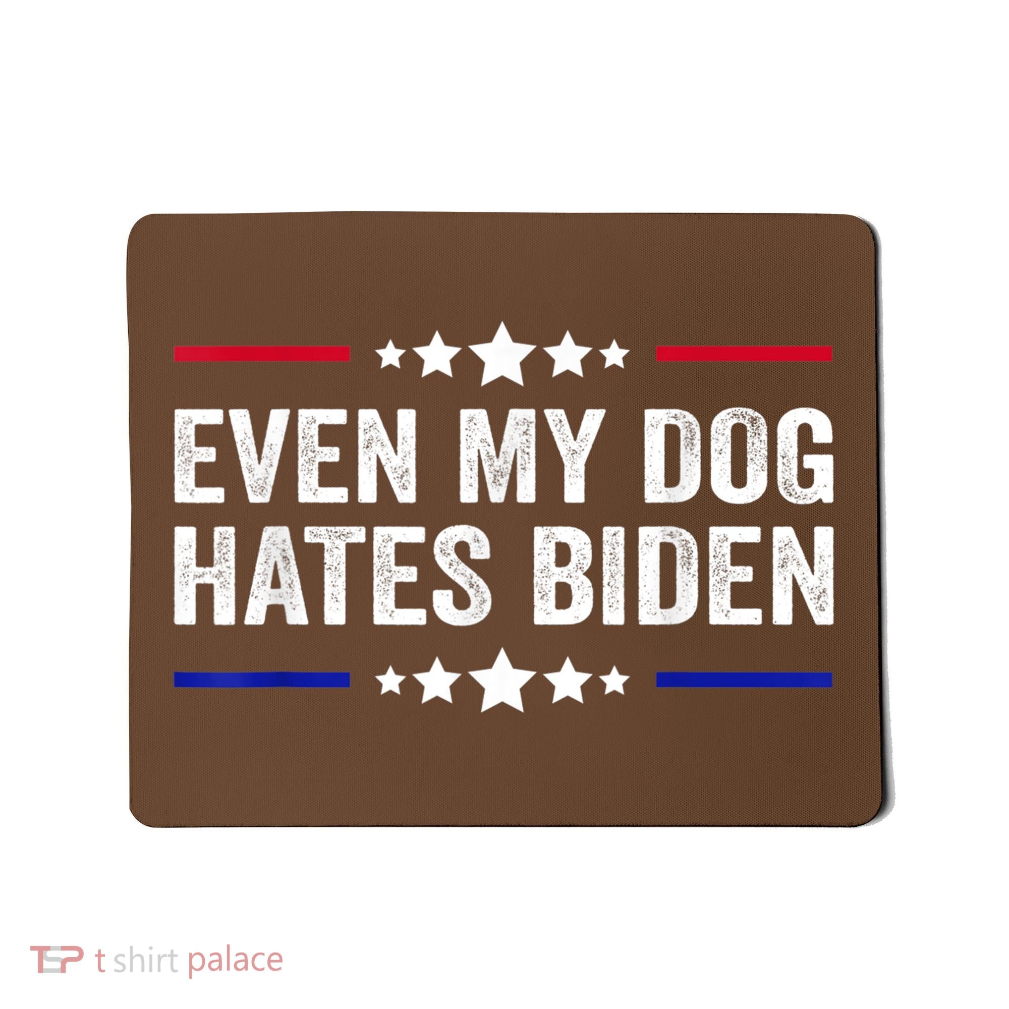 Even My Dog Hates Biden Shirt Funny Anti Biden Mousepad