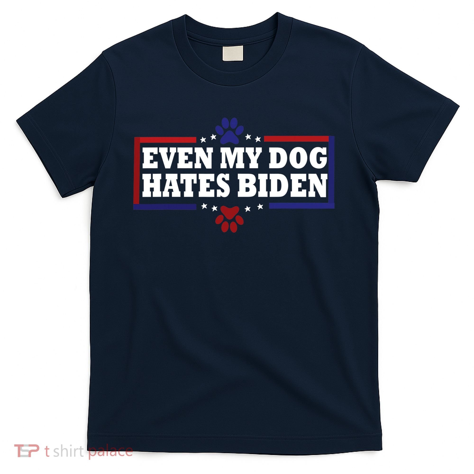 Even My Dog Hates Biden Shirt Funny Anti President Joe Biden T-Shirt