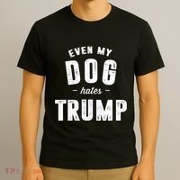 Even My Dog Hates Trump Anti President Donald Trump T-Shirt thumb 3