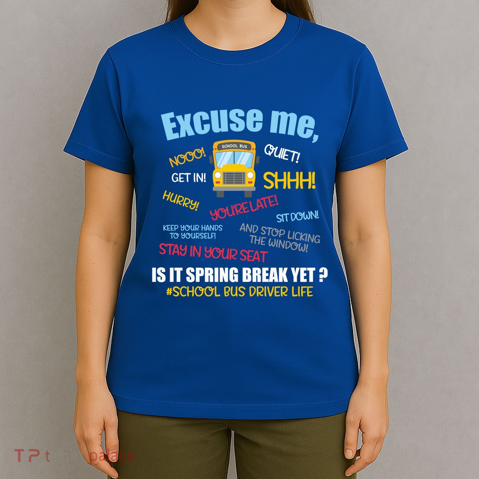 Excuse Me Is It Spring Break Yet? Funny School Bus Driver Cute Gift T-Shirt