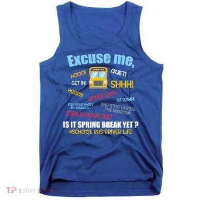 Excuse Me Is It Spring Break Yet? Funny School Bus Driver Cute Gift Tank Top