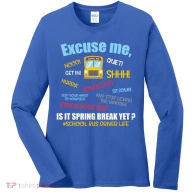 Excuse Me Is It Spring Break Yet? Funny School Bus Driver Cute Gift Women's Long Sleeve Shirt