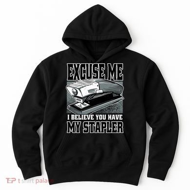 Excuse Me I Believe You Have My Stapler Hoodie