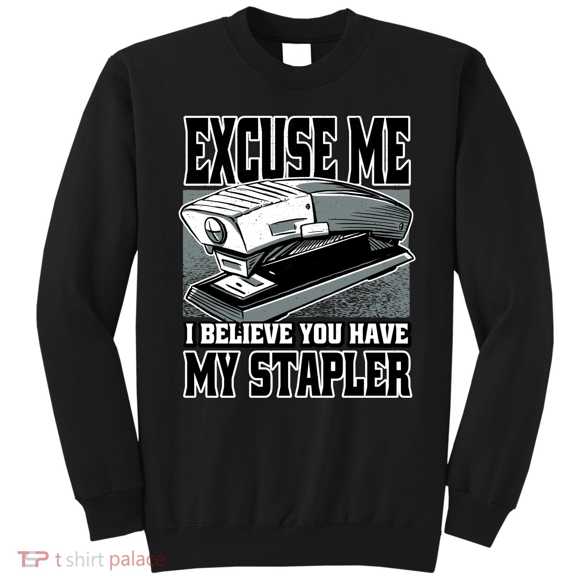 Excuse Me I Believe You Have My Stapler Sweatshirt