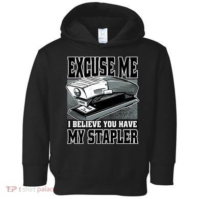 Excuse Me I Believe You Have My Stapler Toddler Hoodie