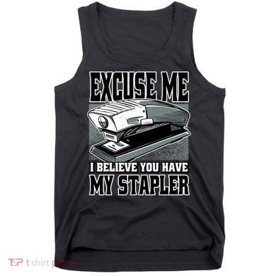 Excuse Me I Believe You Have My Stapler Tank Top