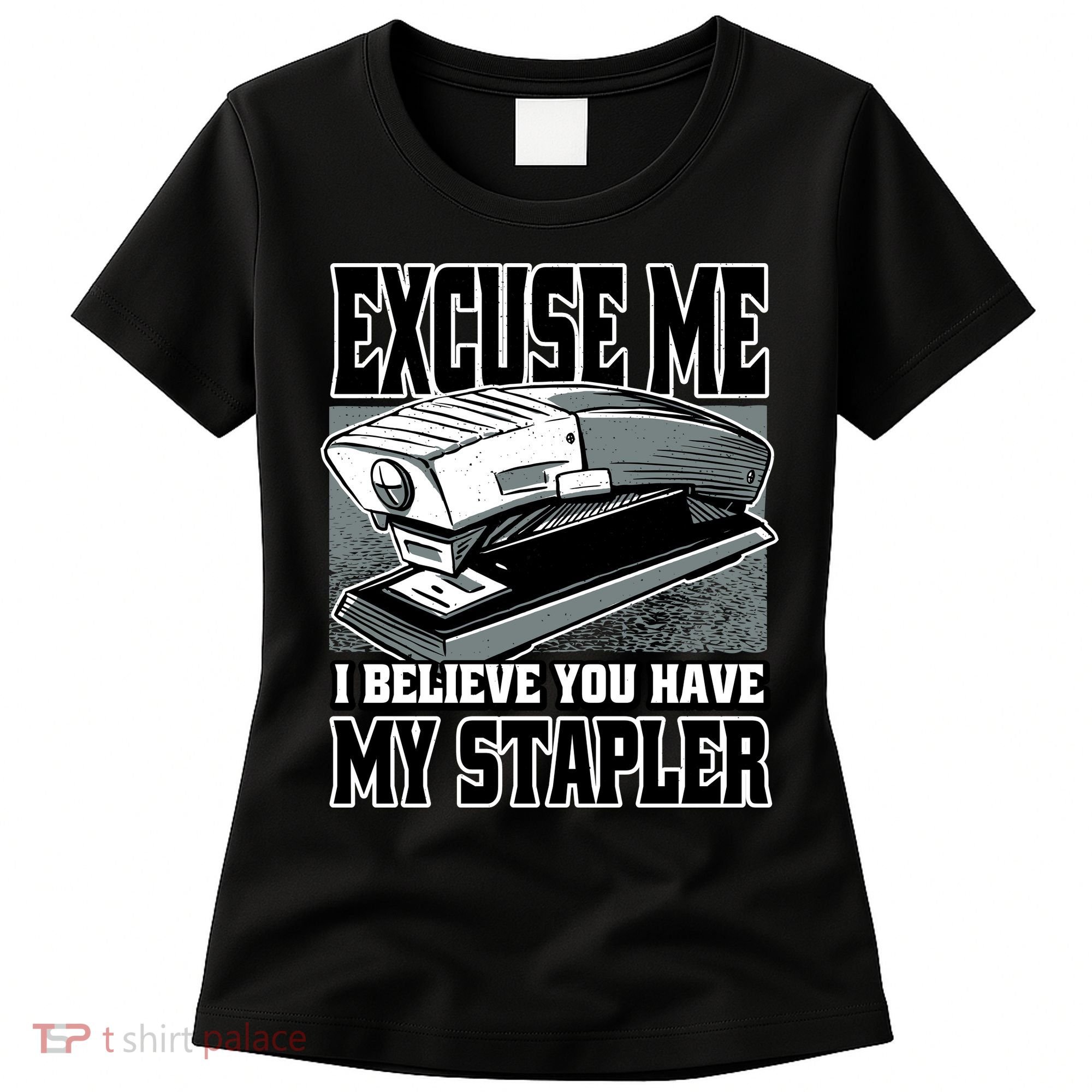 Excuse Me I Believe You Have My Stapler Women's T-Shirt