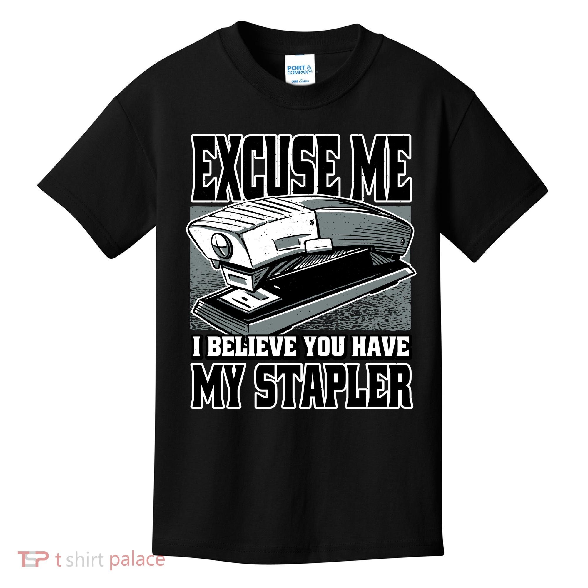 Excuse Me I Believe You Have My Stapler Kids T-Shirt