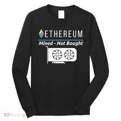 Ethereum Mined Not Bought GPU Mining Rigs ETH Crypto Miner Long Sleeve Shirt