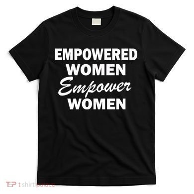 Empowered Women Empower Women T-Shirt