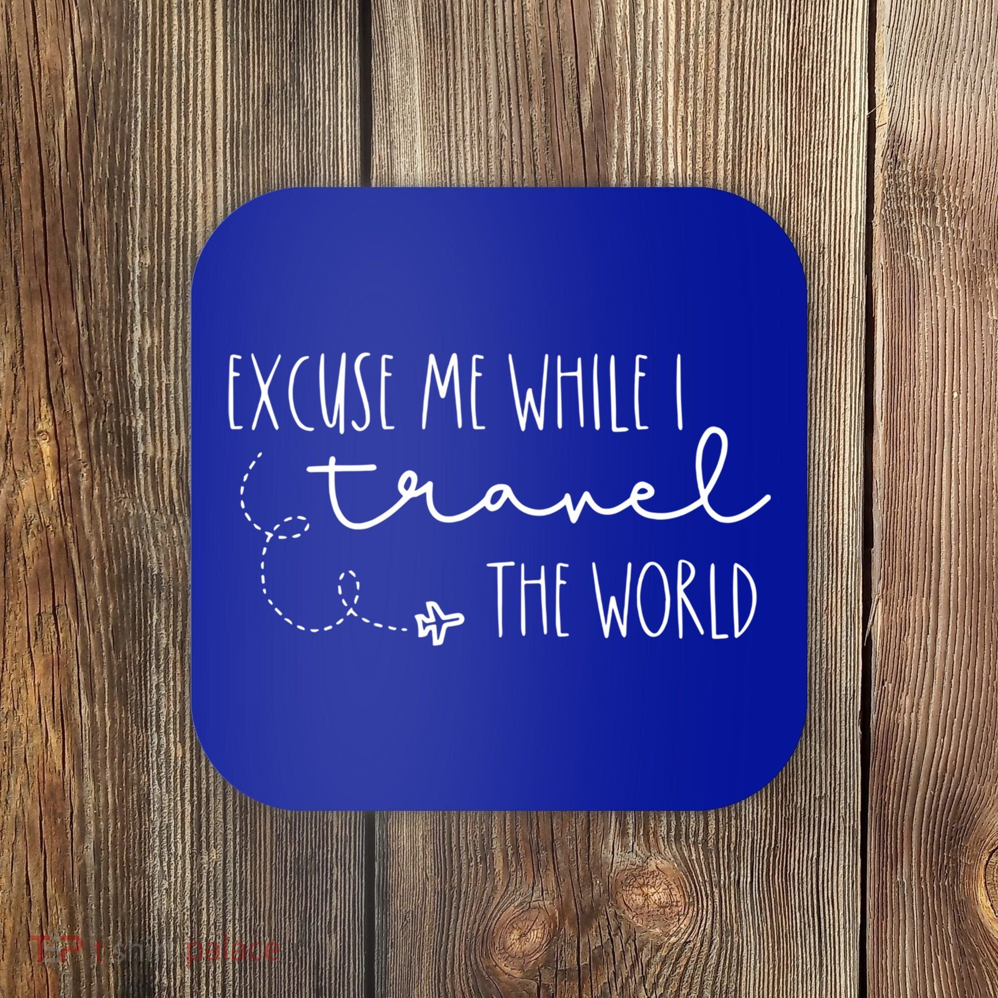 Excuse Me While I Travel The World! Funny Christmas Costume Meaningful Gift Coaster