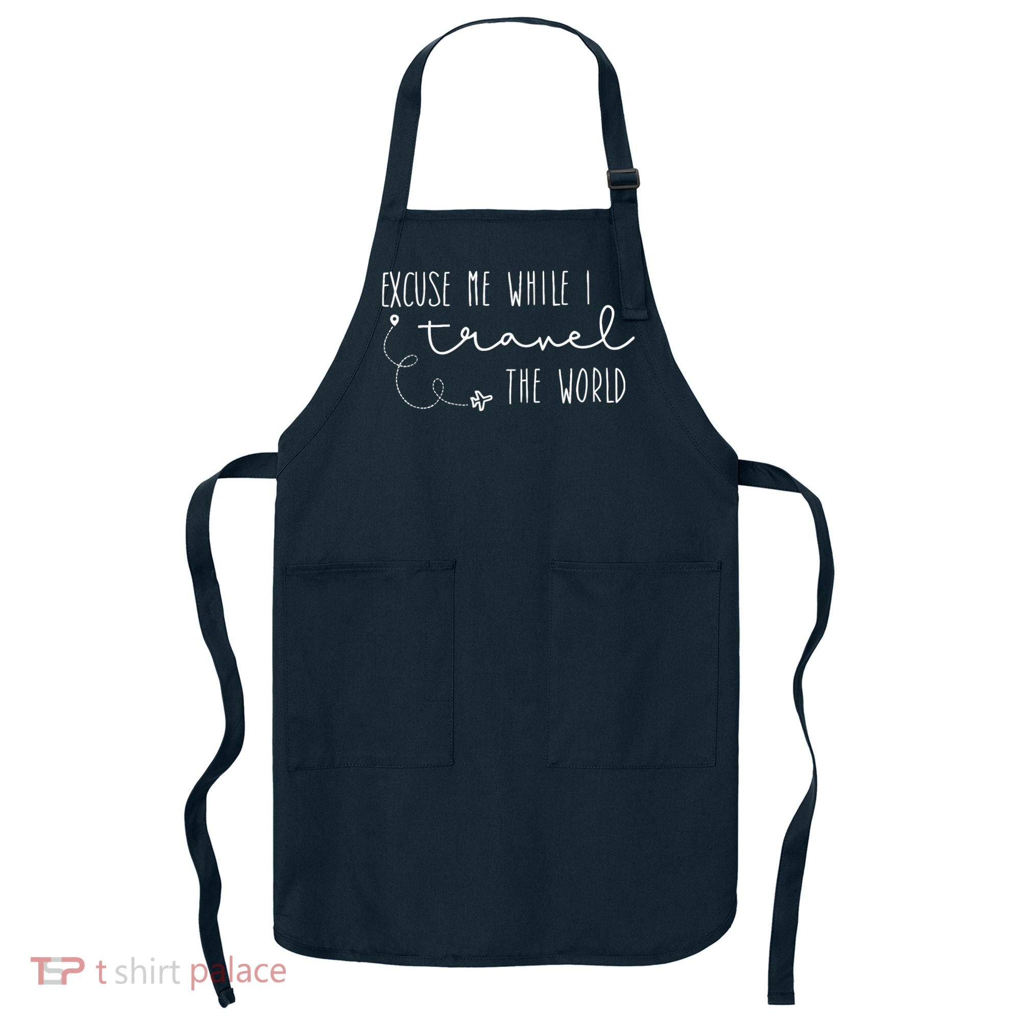 Excuse Me While I Travel The World Apron