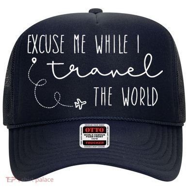 Excuse Me While I Travel The World Hat