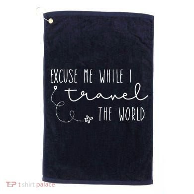 Excuse Me While I Travel The World Golf Towel