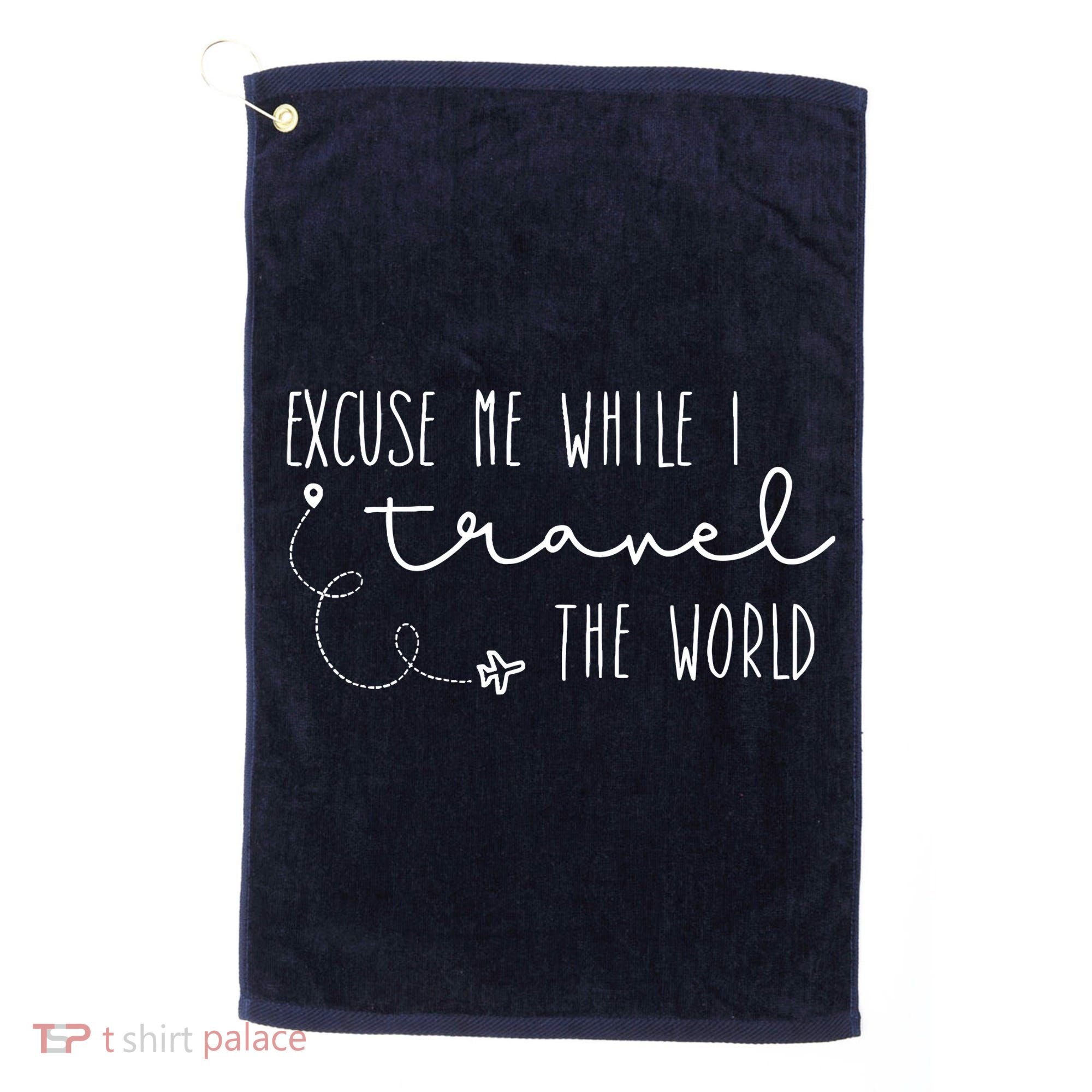 Excuse Me While I Travel The World Golf Towel