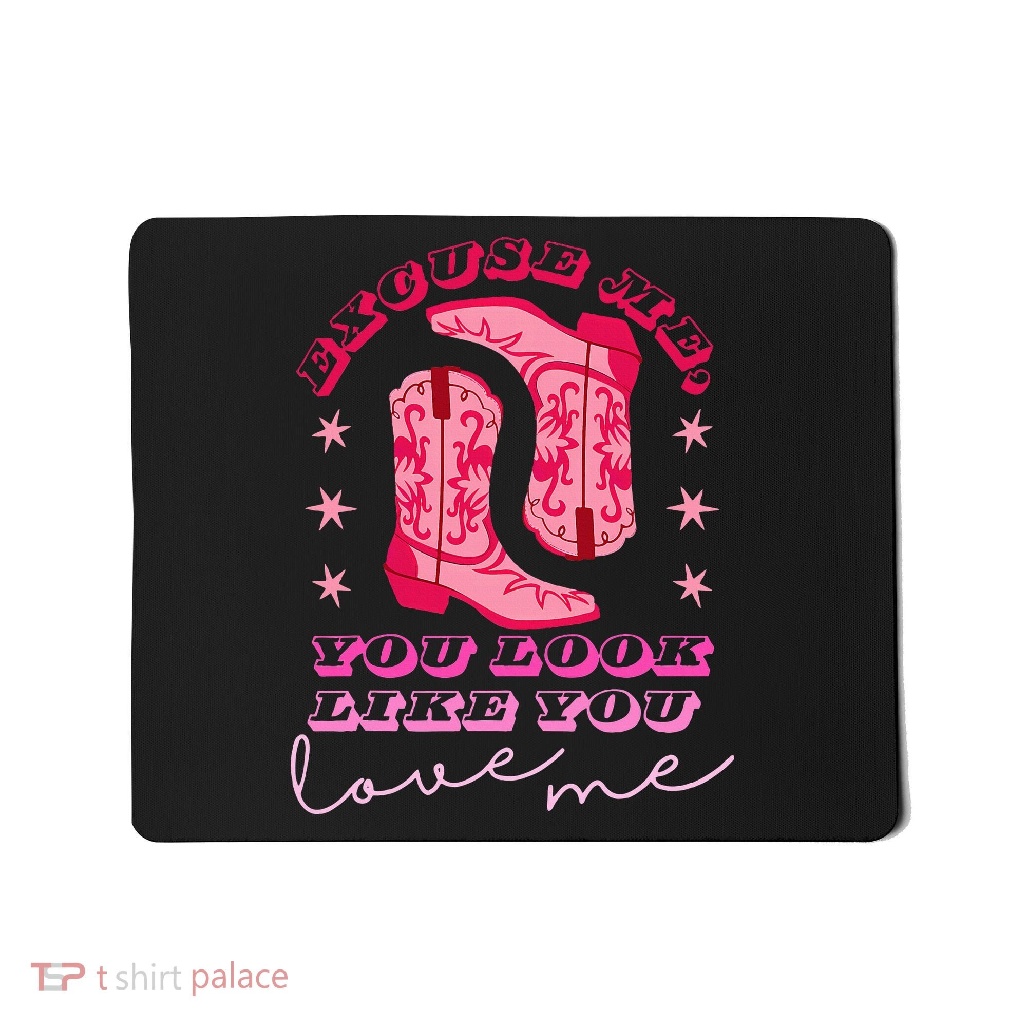 Excuse Me You Look Like You Love Me Mousepad