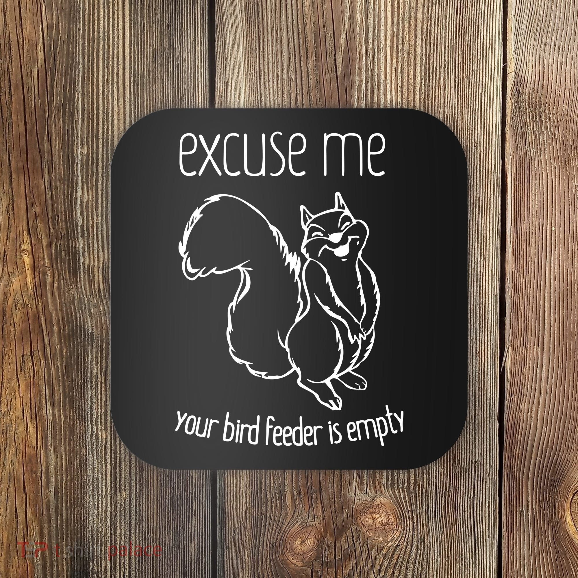 Excuse Me Your Bird Feeder Is Empty Coaster