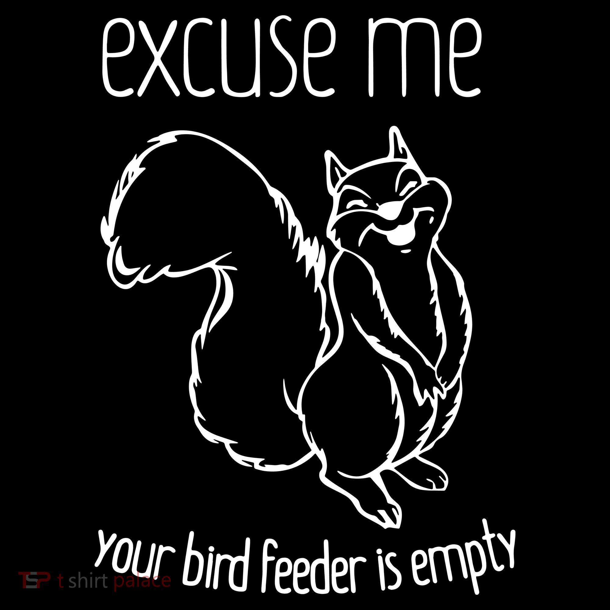Excuse Me Your Bird Feeder Is Empty Women's T-Shirt