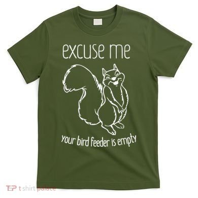 Excuse Me Your Bird Feeder Is Empty T-Shirt