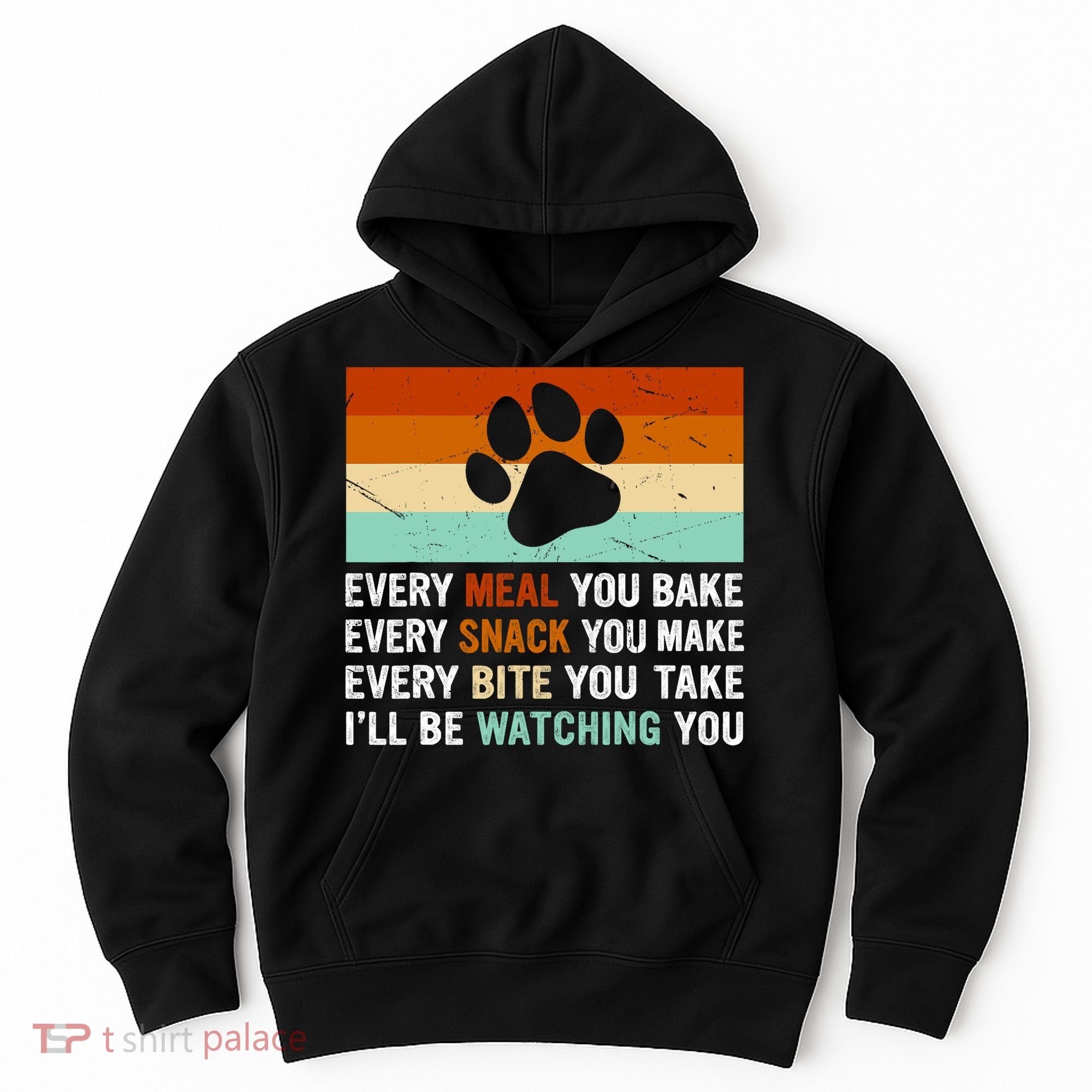 Every Meal You Make Every Bite You Take Ill Be Watching You Dog Lover Hoodie