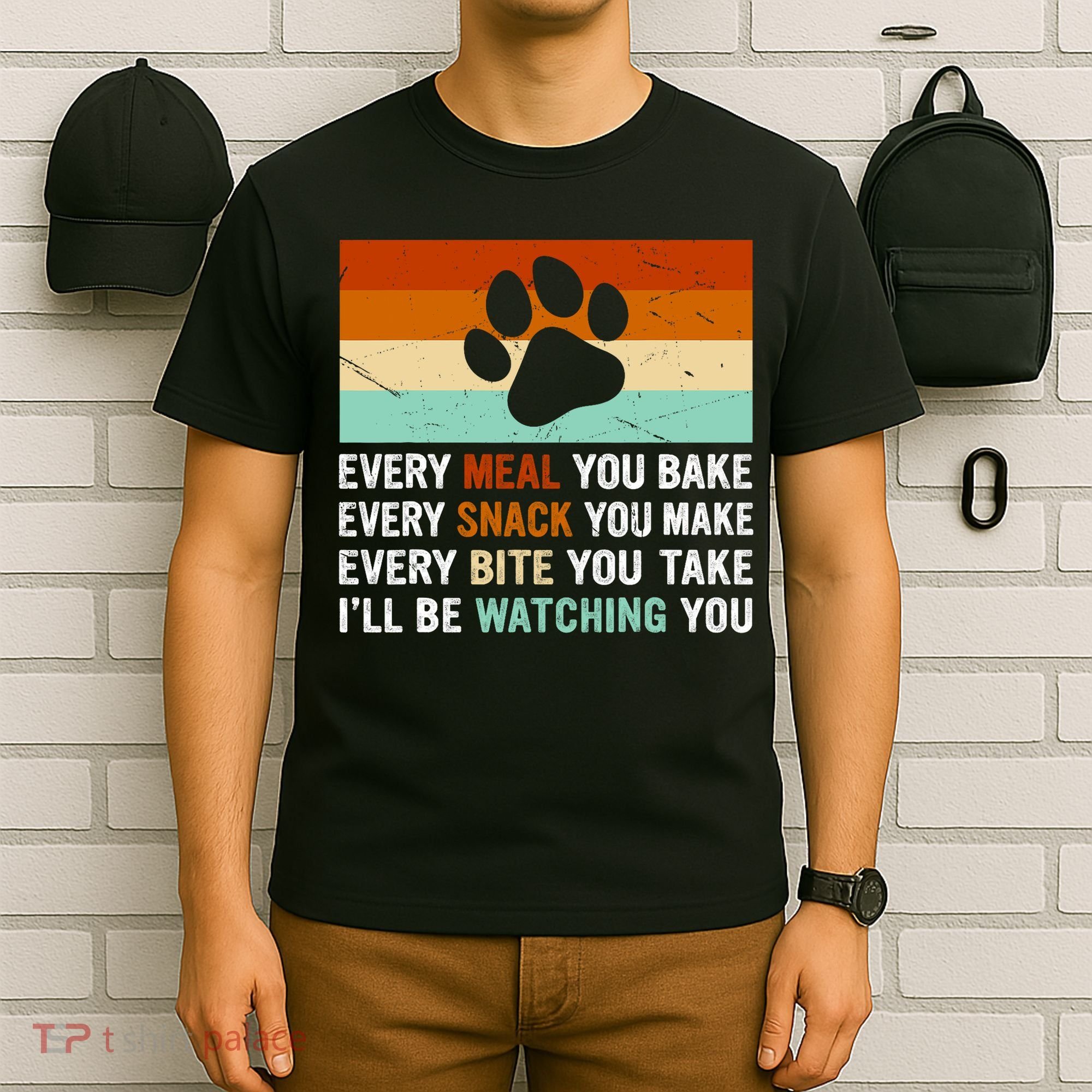 Every Meal You Make Every Bite You Take Ill Be Watching You Dog Lover T-Shirt