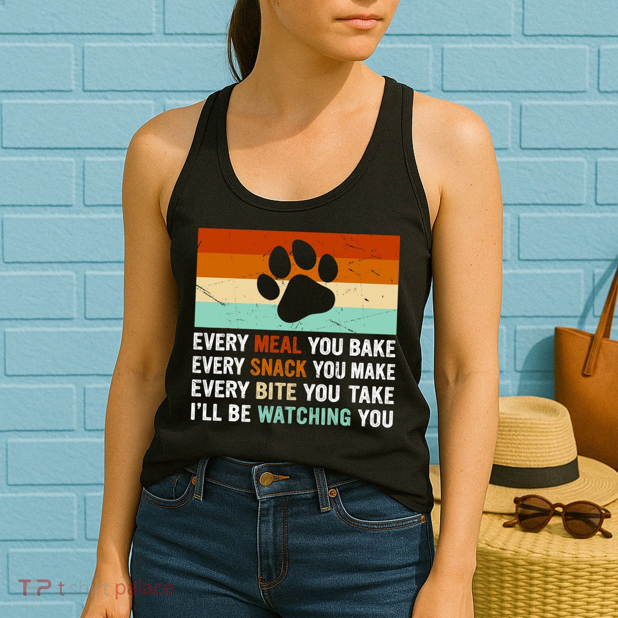 Every Meal You Make Every Bite You Take Ill Be Watching You Dog Lover Women's Tank Top