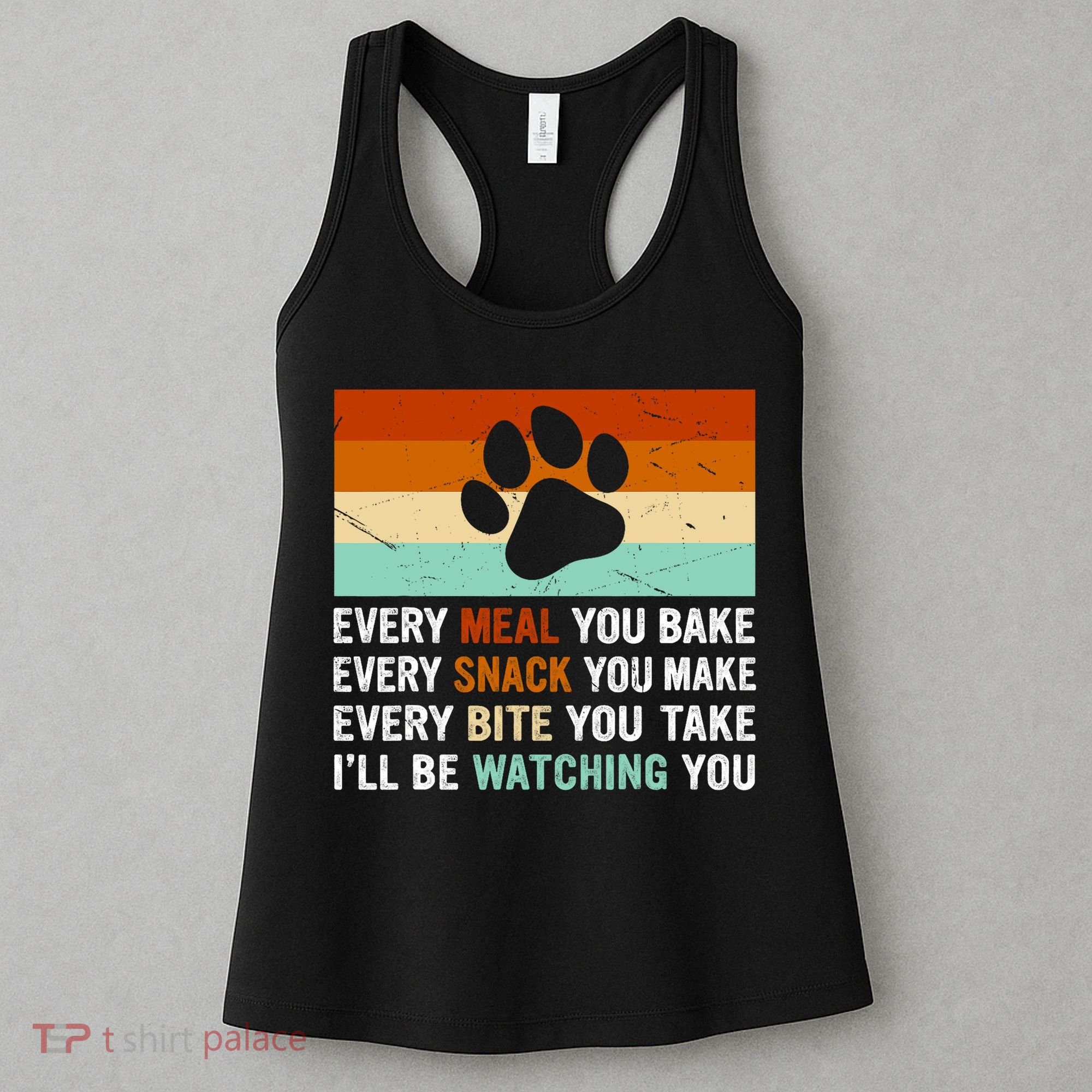 Every Meal You Make Every Bite You Take Ill Be Watching You Dog Lover Women's Tank Top