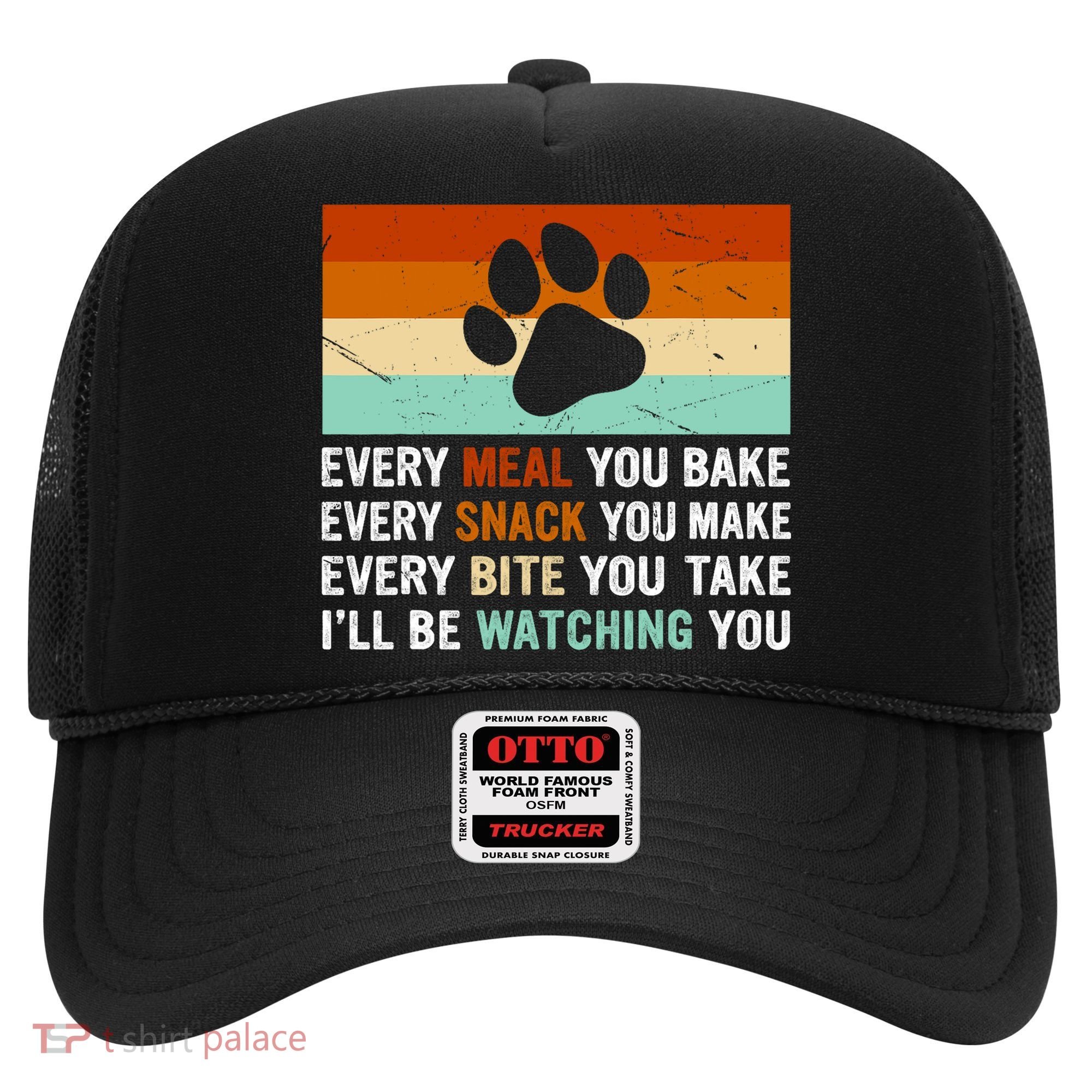 Every Meal You Make Every Bite You Take Ill Be Watching You Dog Lover Hat