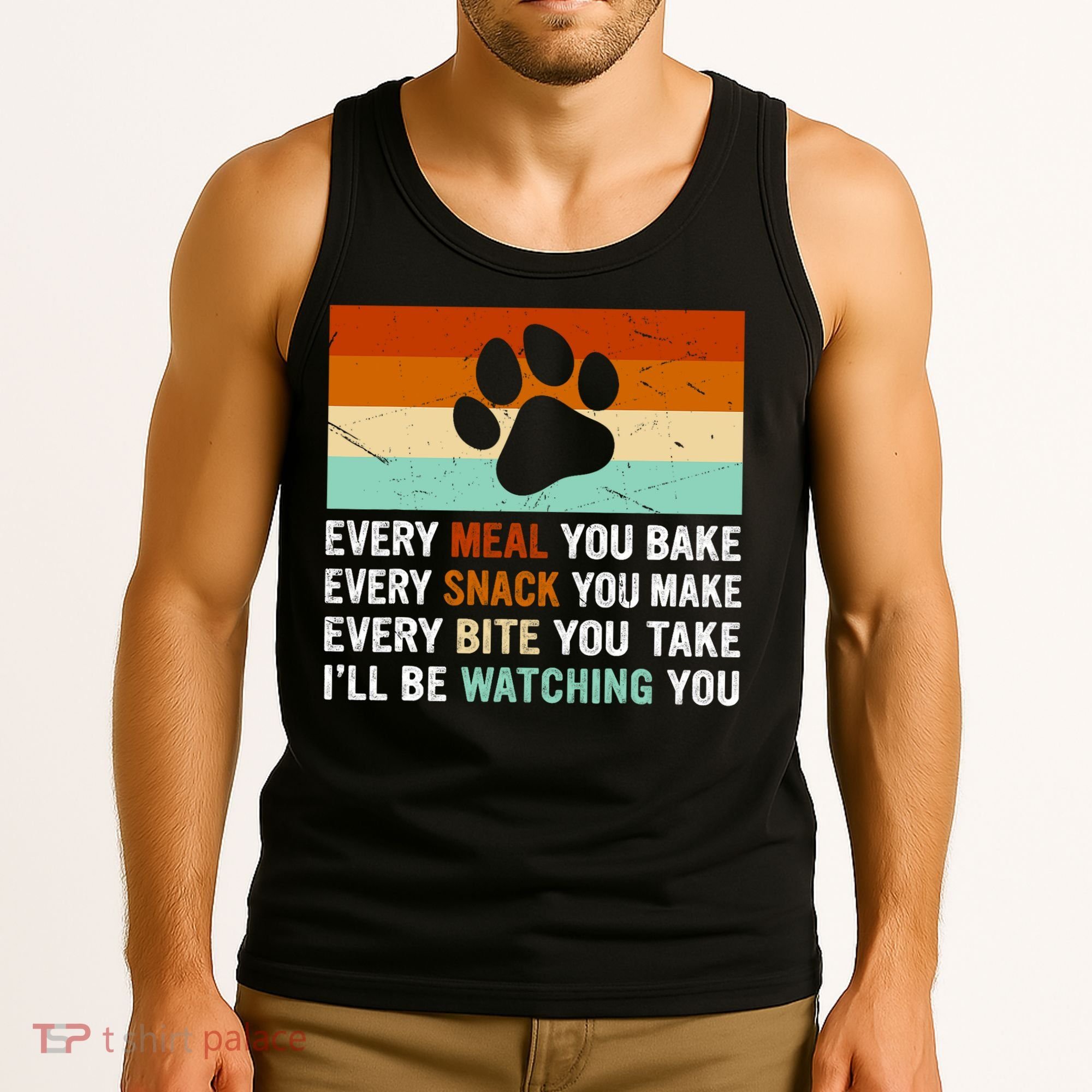 Every Meal You Make Every Bite You Take Ill Be Watching You Dog Lover Tank Top