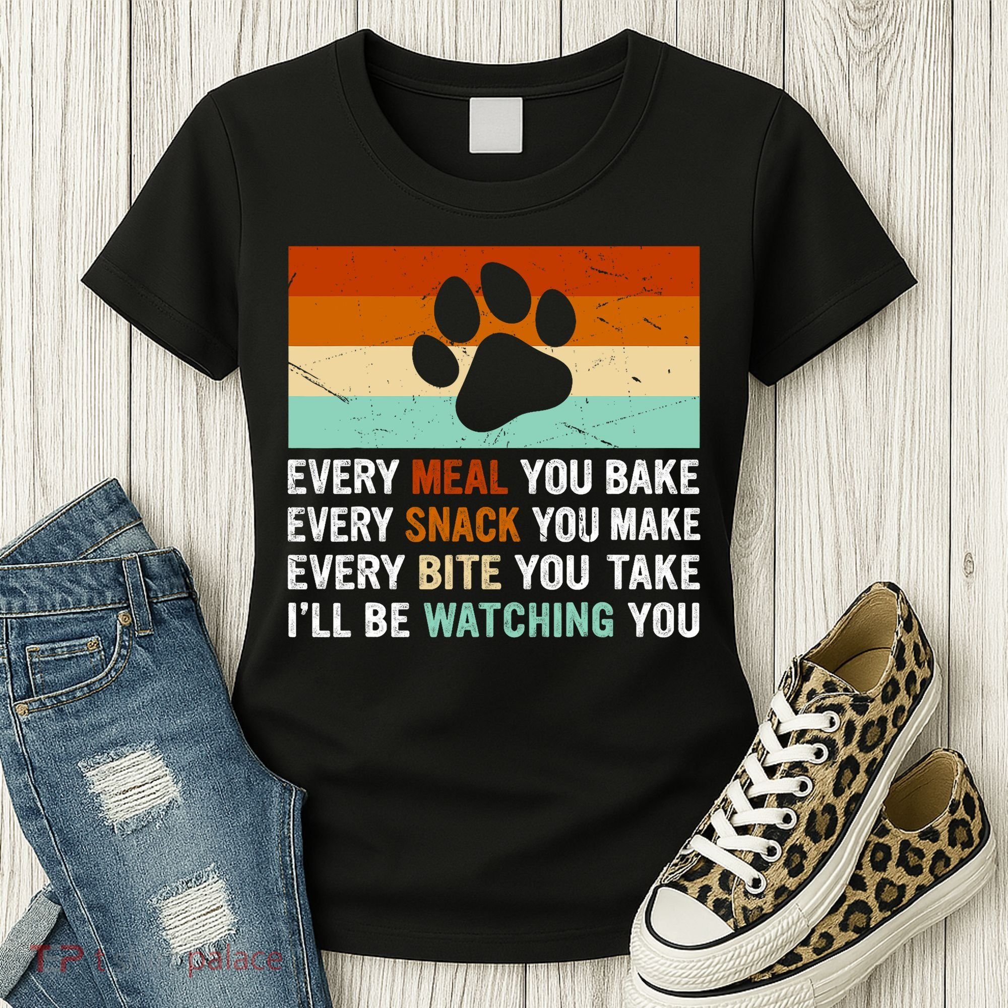 Every Meal You Make Every Bite You Take Ill Be Watching You Dog Lover Women's T-Shirt
