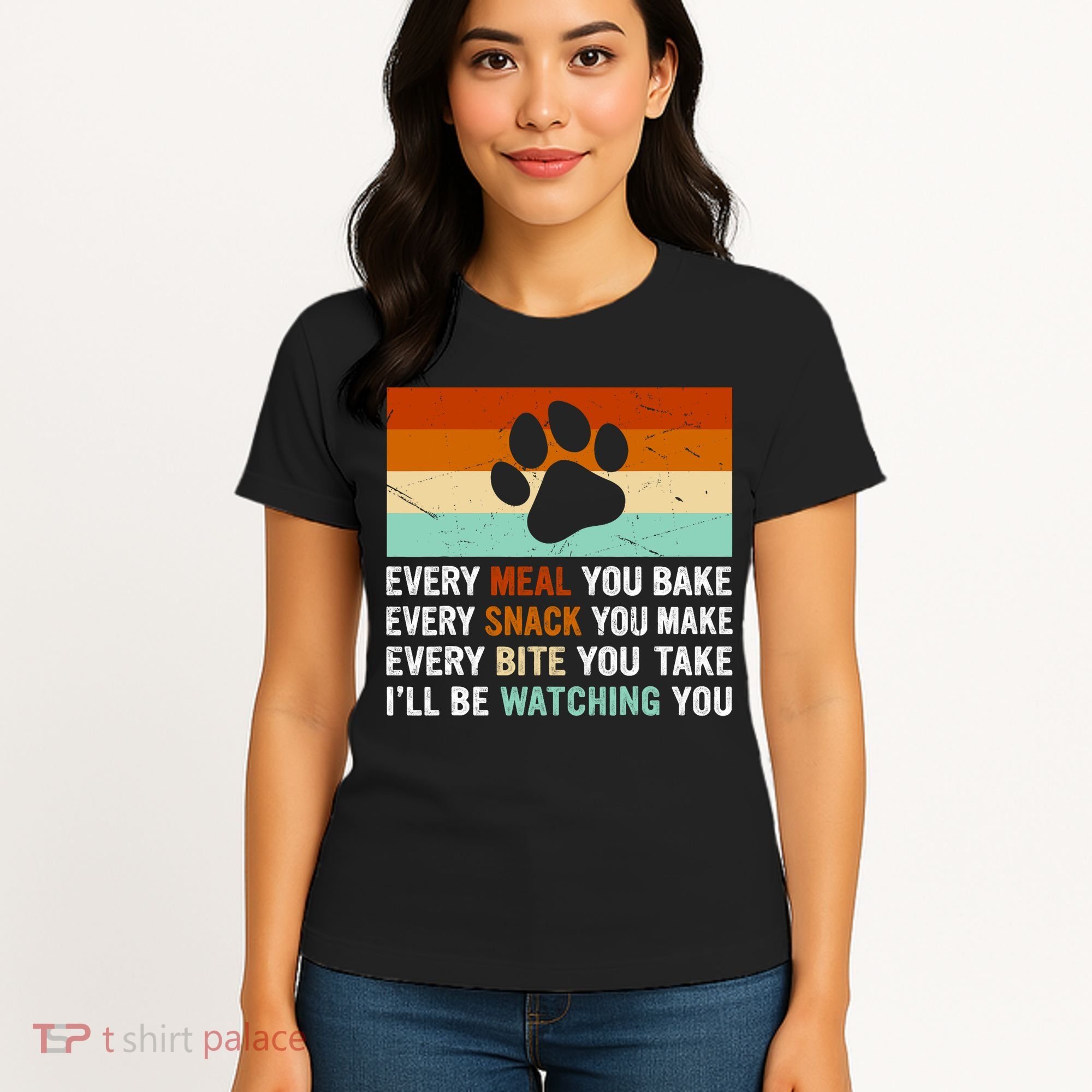 Every Meal You Make Every Bite You Take Ill Be Watching You Dog Lover Women's T-Shirt