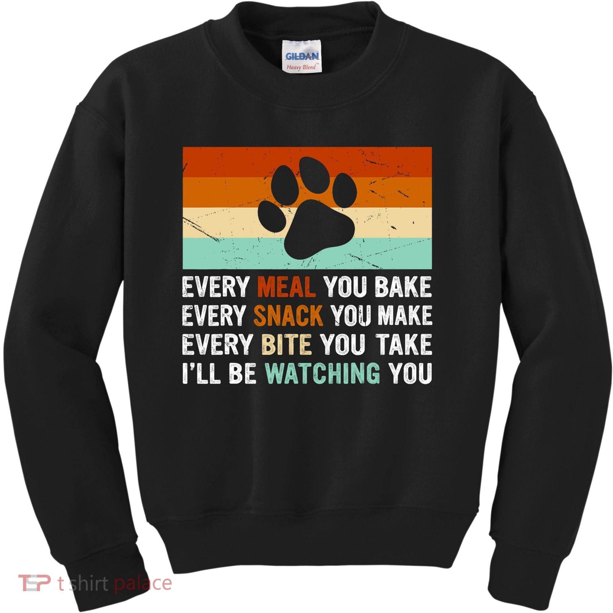 Every Meal You Make Every Bite You Take Ill Be Watching You Dog Lover Kids Sweatshirt
