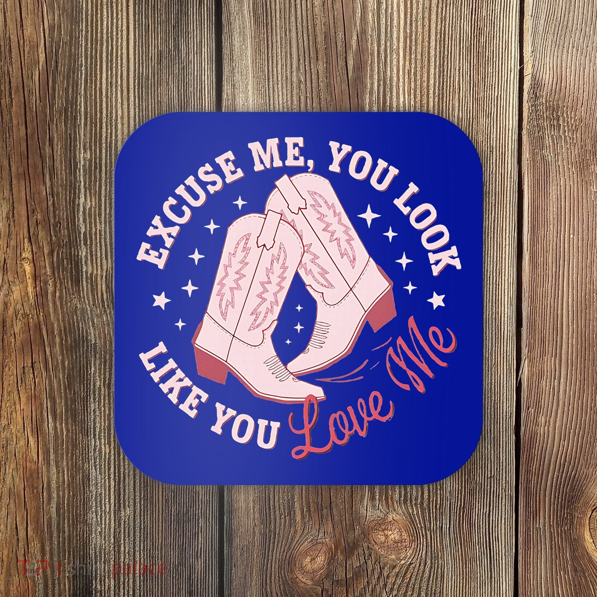 Excuse Me You Look Like You Love Me Coaster