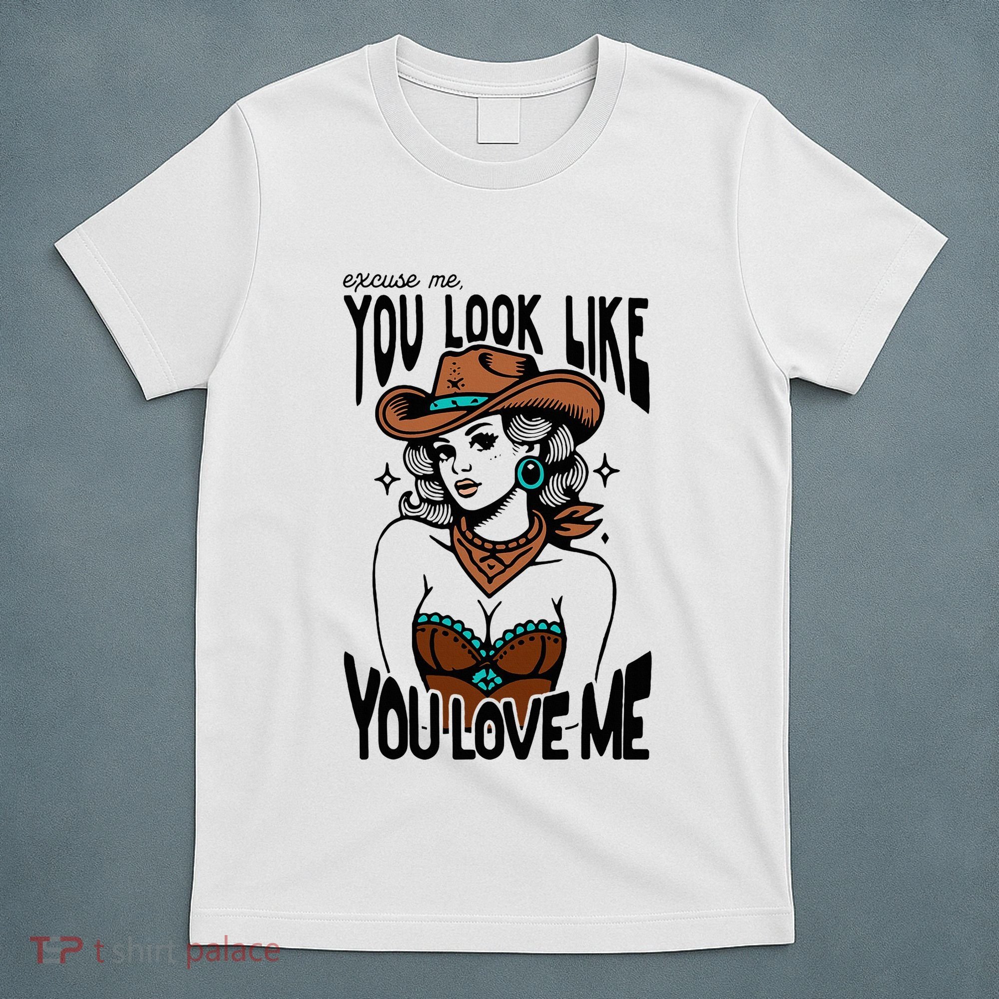 Excuse Me You Look Like Your Love Me Cowgirl Western T-Shirt