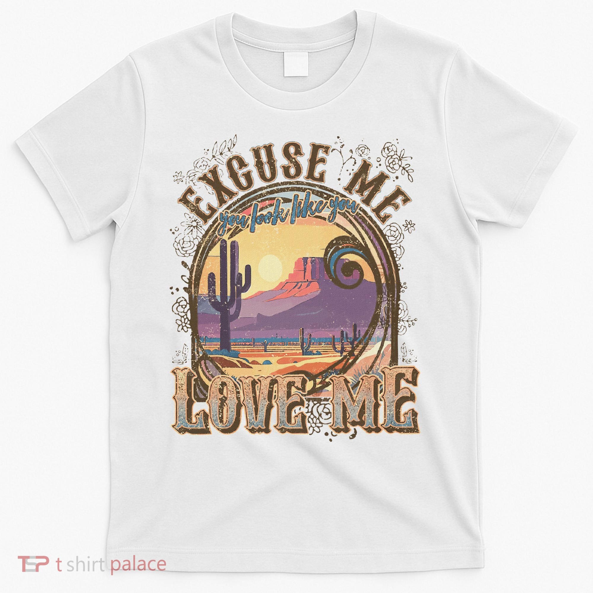 Excuse Me You Look Like You Love Me Funny Desert Western T-Shirt