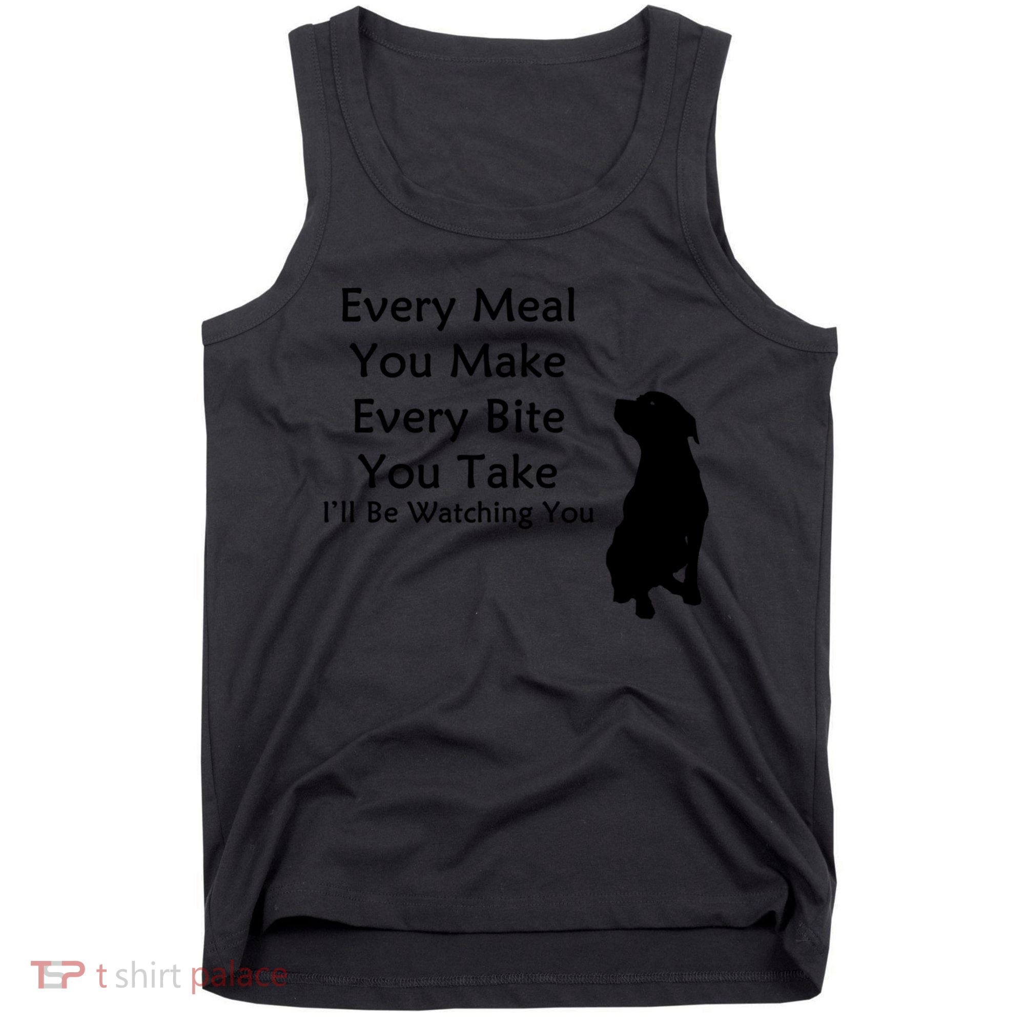 Every Meal You Make Every Bite You Take Watching You Dog Tank Top